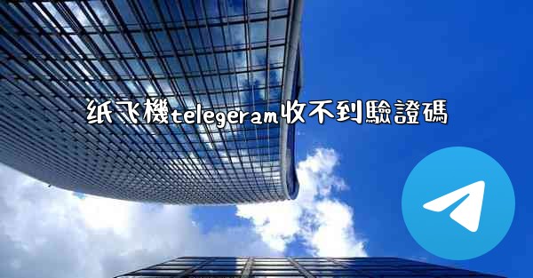<b>纸飞機telegeram收不到驗證碼</b>