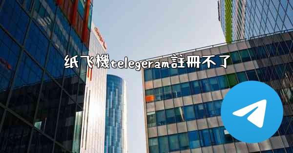 纸飞機telegeram註冊不了