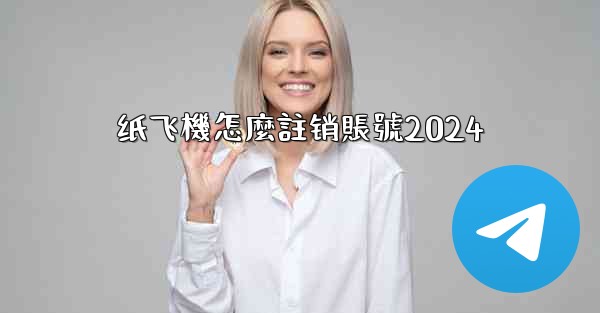 纸飞機怎麼註销賬號2024