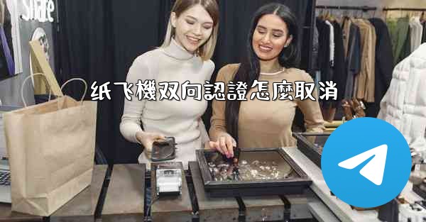 纸飞機双向認證怎麼取消
