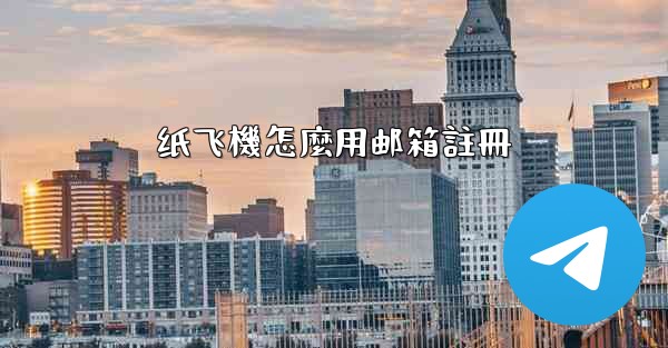 纸飞機怎麼用邮箱註冊