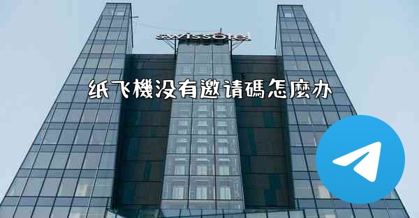 <b>纸飞機没有邀请碼怎麼办</b>