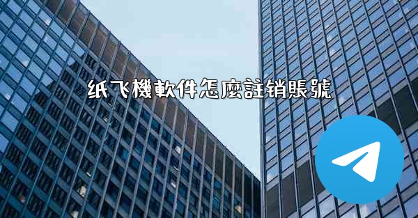 纸飞機軟件怎麼註销賬號