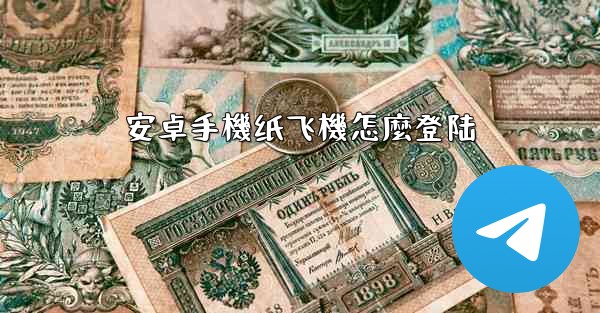 安卓手機纸飞機怎麼登陆