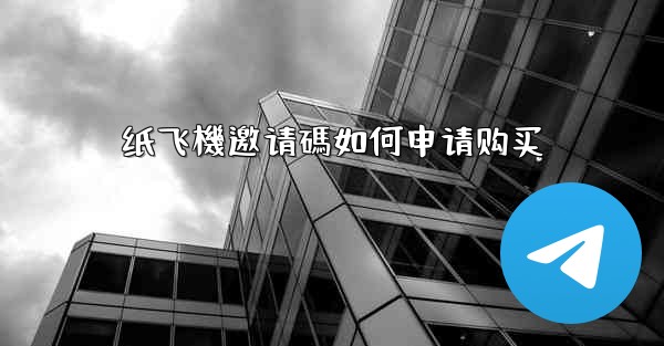 纸飞機邀请碼如何申请购买