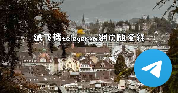 纸飞機telegeram網页版登錄