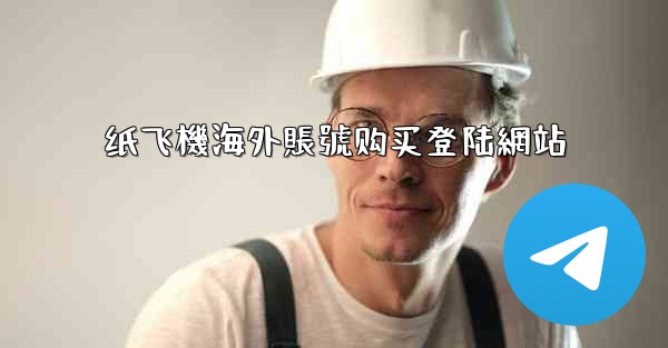 纸飞機海外賬號购买登陆網站