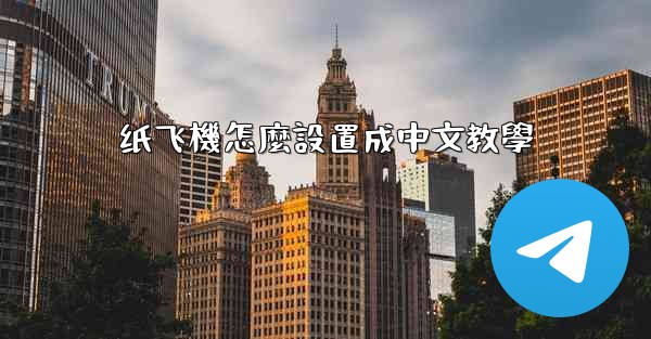 <b>纸飞機怎麼設置成中文教學</b>