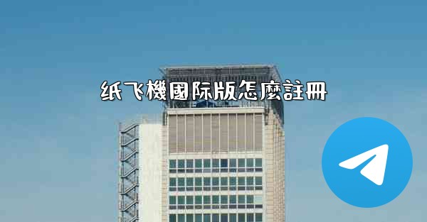 纸飞機國际版怎麼註冊