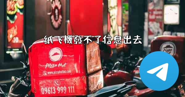 <b>纸飞機發不了信息出去</b>