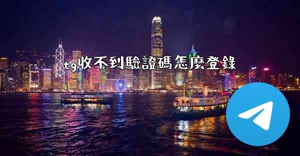 <b>tg收不到驗證碼怎麼登錄</b>