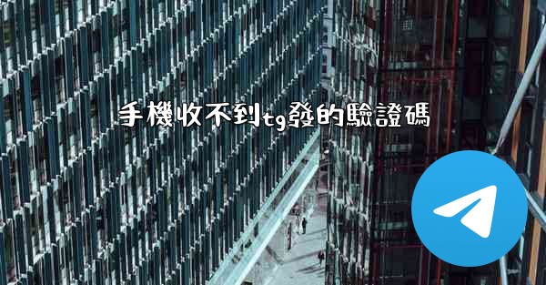 手機收不到tg發的驗證碼