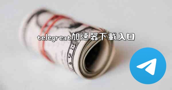 telegreat加速器下載入口