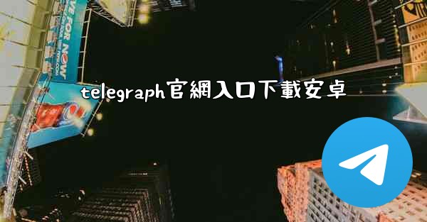 telegraph官網入口下載安卓