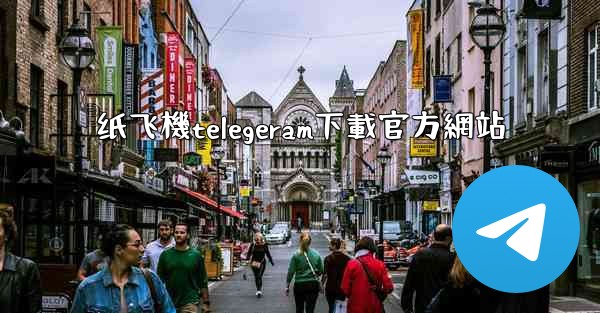 纸飞機telegeram下載官方網站