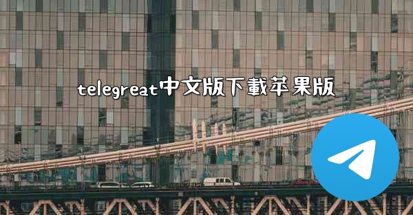 telegreat中文版下載苹果版