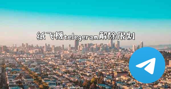 纸飞機telegeram解除限制