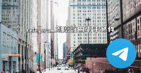 telegeram怎麼註冊電子邮件