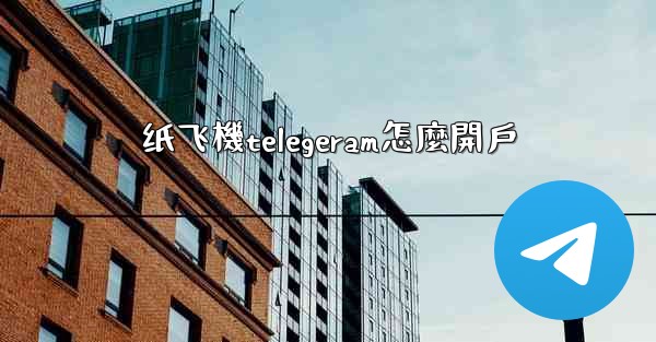 纸飞機telegeram怎麼開戶