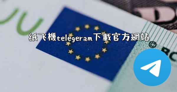 纸飞機telegeram下載官方網站