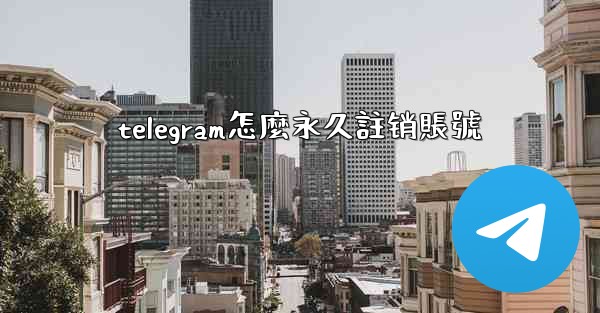 telegram怎麼永久註销賬號