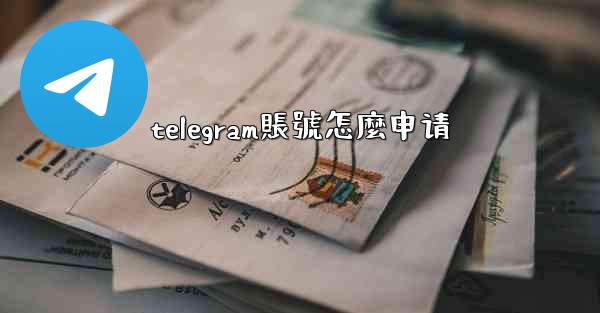 <b>telegram賬號怎麼申请</b>