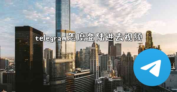 <b>telegram怎麼登陆进去视频</b>