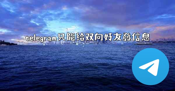 telegram只能给双向好友發信息