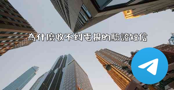 為什麼收不到電报的驗證短信