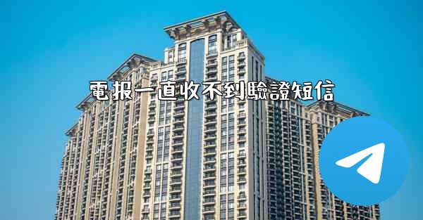 電报一直收不到驗證短信