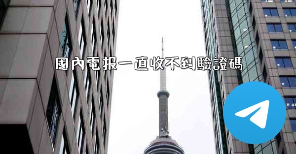 國內電报一直收不到驗證碼