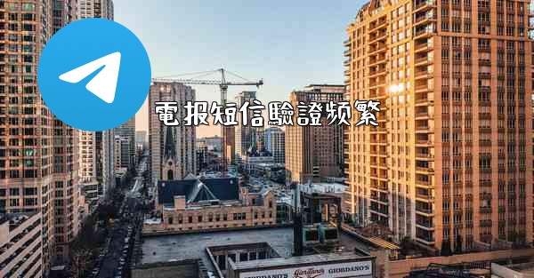 電报短信驗證频繁