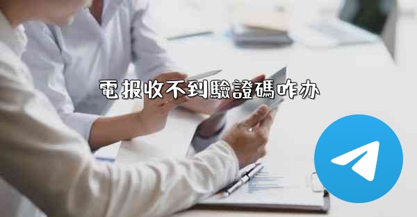 電报收不到驗證碼咋办