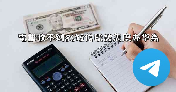 電报收不到86短信驗證怎麼办华為