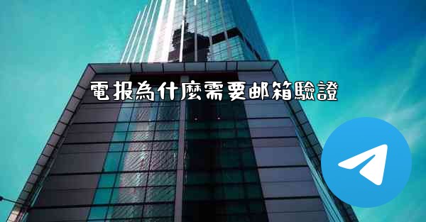 電报為什麼需要邮箱驗證