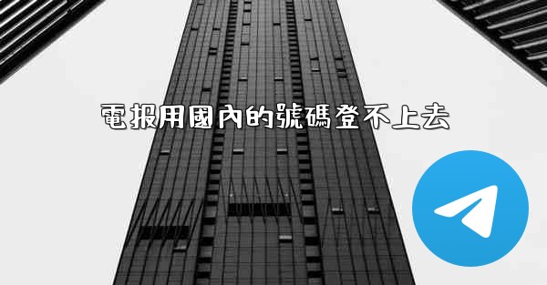 <b>電报用國內的號碼登不上去</b>