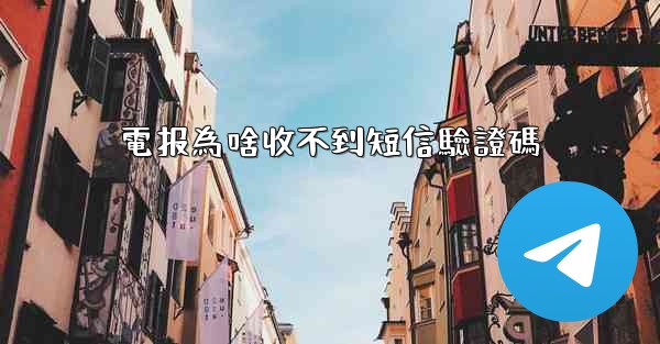 電报為啥收不到短信驗證碼