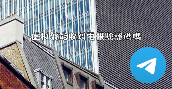 虚拟號能收到電报驗證碼嗎