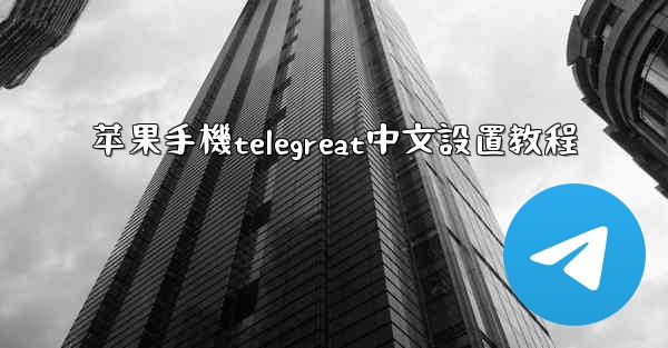 苹果手機telegreat中文設置教程