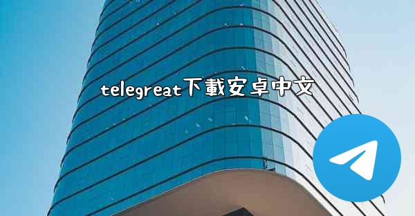 telegreat下載安卓中文