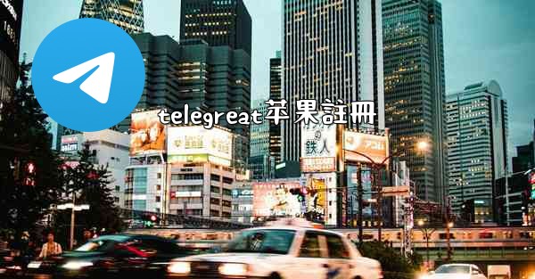 telegreat苹果註冊