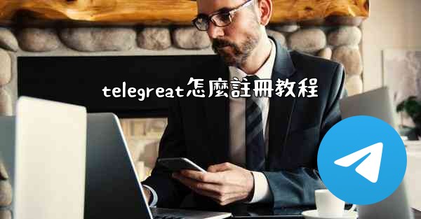 telegreat怎麼註冊教程