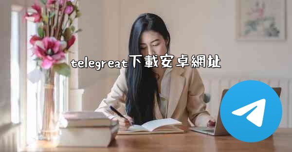 telegreat下載安卓網址