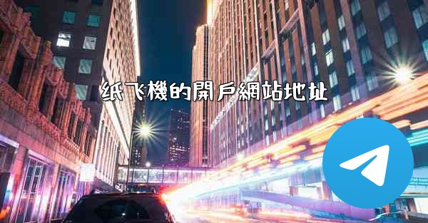 纸飞機的開戶網站地址