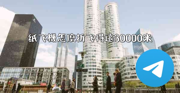 纸飞機怎麼折飞得遠30000米