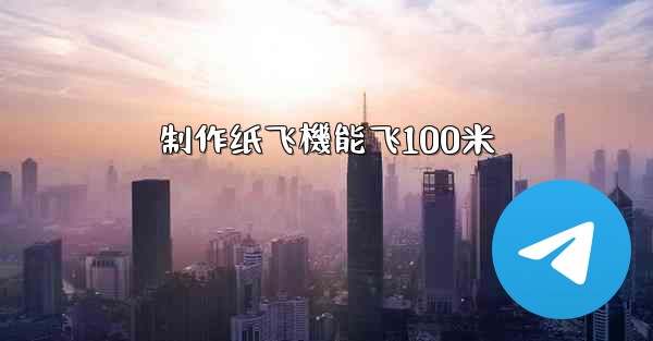 制作纸飞機能飞100米