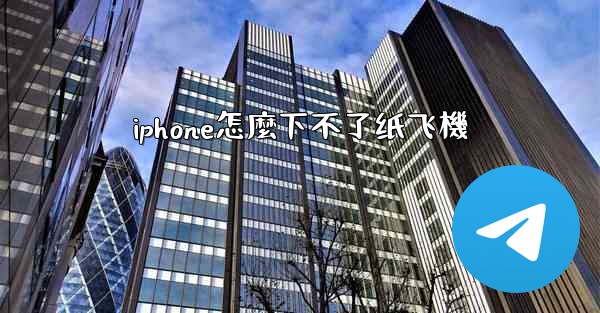 iphone怎麼下不了纸飞機