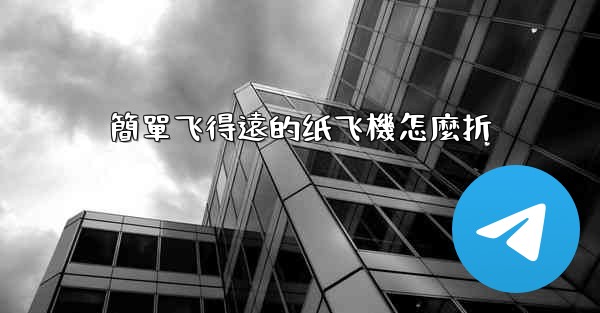 簡單飞得遠的纸飞機怎麼折