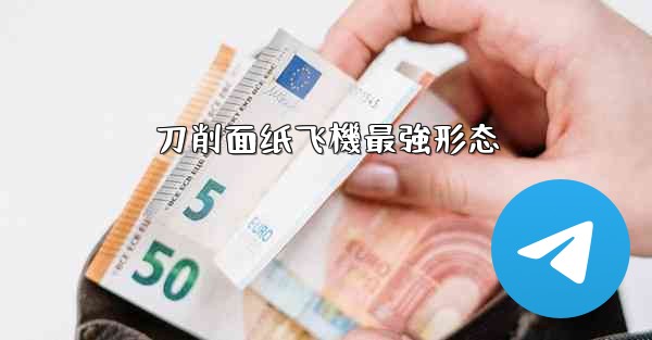 刀削面纸飞機最強形态