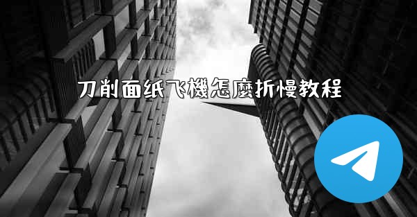 刀削面纸飞機怎麼折慢教程